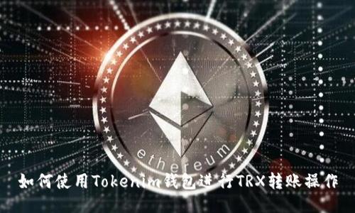 如何使用Tokenim钱包进行TRX转账操作