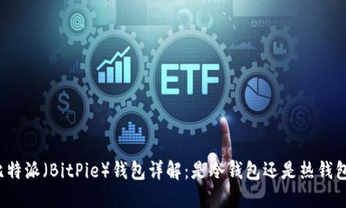 比特派(BitPie)钱包详解:是冷钱包还是热钱包?