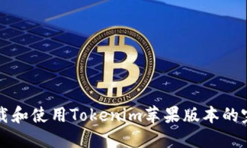 如何下载和使用Tokenim苹果版本的完整指南