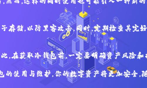 如何有效管理冷钱包：安全存储数字资产的全面指南/
冷钱包, 数字资产, 资产管理, 加密货币/guanjianci

随着加密货币的普及，越来越多的人开始关注数字资产的存储与管理。而冷钱包作为一种安全存储加密货币的方式，因其高安全性受到广泛青睐。本文将深入探讨如何管理冷钱包，提供多方面的管理策略和最佳实践，以帮助用户安全保管他们的数字资产。

什么是冷钱包，冷钱包与热钱包的区别
冷钱包是指一种将加密货币离线存储的方式，通常无需连接到互联网，因此不易受到黑客攻击或在线威胁。这种钱包最常见的形式包括硬件钱包、纸质钱包和USB驱动器等。相比之下，热钱包则是指连接互联网的加密货币钱包，如在线钱包和软件应用钱包。热钱包虽然方便，但由于始终连接互联网，安全性相对较低。
冷钱包的主要优点包括：
ul
    li安全性高：由于不与网络连接，黑客很难远程访问冷钱包。/li
    li适合长期持有：冷钱包适合希望长期保存加密资产的投资者，尤其是那些不打算频繁交易的人。/li
/ul
然而，冷钱包的缺点也值得关注：
ul
    li操作不便：由于需要手动操作，冷钱包在进行交易时可能较为麻烦。/li
    li风险管理难度：若丢失冷钱包或遗忘密码，可能会导致资产无法找回。/li
/ul

选择合适的冷钱包类型
在管理冷钱包前，首先需要选择适合的冷钱包类型。以下是几种常见的冷钱包形式：
ul
    listrong硬件钱包：/strong硬件钱包是最常用的冷钱包类型，具有高安全性，支持多种加密货币，操作简便。用户只需将硬件钱包链接到电脑，通过专用软件进行管理即可。/li
    listrong纸质钱包：/strong纸质钱包是通过生成私钥和公钥，并将其打印在纸上，用户不需依赖电子设备。纸质钱包的安全性较高，但易受物理损害，需妥善保存。/li
    listrongUSB驱动器：/strong将加密货币私钥保存在未连接网络的USB驱动器上，这种方式让用户可以随时备份和恢复，但同样需要注意物理安全。/li
/ul
根据自身的需求和使用习惯，选择适合自己的冷钱包类型是管理冷钱包的第一步。

冷钱包的安全管理策略
有效管理冷钱包需要制定合理的安全管理策略，以下是一些推荐的措施：
ul
    listrong定期检查和更新：/strong确保冷钱包的固件或软件保持最新版本，定期检查安全防护措施。/li
    listrong备份与恢复：/strong无论使用哪种冷钱包，备份都是必不可少的。例如，纸质钱包务必多份打印并保存在安全的地方，避免单点故障。/li
    listrong分散存储：/strong避免将所有资产集中在一个冷钱包中，考虑分散不同类型的冷钱包以降低风险。/li
    listrong设置强密码：/strong确保冷钱包保护设置了复杂且安全的密码，定期更新以增强安全性。/li
/ul
除了以上策略，用户还需了解相关的安全信息，提升自身的安全意识和网络安全技能。

如何恢复冷钱包中的资产
恢复冷钱包中的资产通常涉及到以下步骤，不同类型的冷钱包恢复过程略有不同：
ul
    listrong硬件钱包：/strong连接硬件钱包至教电脑，并按照设备提供的说明，输入恢复助记词或PIN码进行恢复。这种钱包支持的不同加密货币需要使用相应的管理软件进行恢复。/li
    listrong纸质钱包：/strong恢复纸质钱包的关键在于确保你已经保持好私钥。通过有效的工具输入私钥，可以将资产转移到其他钱包中。注意在公用设备上进行操作的风险。/li
    listrongUSB驱动器：/strong如果您使用USB驱动器存储密钥，确保USB驱动器完好无损，直接使用专用软件导出密钥即可。/li
/ul
恢复冷钱包中的资产是极其重要的一步，切忌操作不当导致资产丢失。

冷钱包常见问题及解答
在管理冷钱包的过程中，用户常常会遇到一些问题，以下是5个相关问题及其详细解答：
h41. 冷钱包安全吗？/h4
冷钱包的安全性在于其离线存储的特点，黑客无法在线攻击冷钱包。然而，用户需负责其物理安全性，避免丢失或盗窃。此外，密码管理、备份策略和操作时谨慎等也是确保冷钱包安全的关键。

h42. 如何选择硬件钱包？/h4
选择硬件钱包时，应关注硬件钱包的兼容性、用户评价、受欢迎程度及其安全性。建议选择知名品牌，避免使用无名不知的产品。同时要考虑其操作简便性，确保即使是新手也能轻松上手。

h43. 我可以将冷钱包和热钱包结合使用吗？/h4
完全可以，冷钱包与热钱包结合使用可以兼顾安全性与便利性。用户可以使用冷钱包存储长期持有的资产，而通过热钱包进行日常交易。然而，这样的同时使用也可能引入一种新的风险，因此需谨慎管理。

h44. 冷钱包的恢复助记词如何管理？/h4
恢复助记词是访问冷钱包中资产的关键，用户需妥善保管这一信息。建议将助记词抄写在纸上，放在安全的地方，例如保险箱中，避免电子存储，以防黑客攻击。同时，定期检查其完好性。

h45. 如果冷钱包丢失我该怎么办？/h4
若冷钱包丢失，应立即采取相应的恢复措施。若保留了恢复助记词或对应私钥，可以通过相应的工具恢复资产，否则资产将无法找回。因此，在获取冷钱包前，一定要明确资产风险和损失的后果，做好应对准备。

总之，管理冷钱包需要深入了解其特点和风险，制定合理的策略与应对措施，确保数字资产的安全存储与管理。一旦能够有效掌握冷钱包的使用与维护，你的数字资产将更加安全。随着技术的不断发展，跟进加密货币领域的最新动态，及时进行知识更新，以保证资产安全管理的有效性。