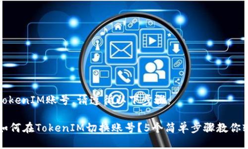 要切换TokenIM账号,请遵循以下步骤:
### 如何在TokenIM切换账号?5个简单步骤教你轻松操作