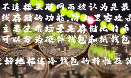 冷钱包的标签通常包括以下几个方面，具体可以体现在不同的文章或产品描述中：

1. **安全性**：冷钱包因其不连接互联网而被认为是最安全的数字资产存储方式。
2. **离线存储**：强调其离线存储的功能，防止黑客攻击。
3. **加密货币**：冷钱包的主要使用场景是存储比特币、以太坊等加密货币。
4. **硬件或纸质**：冷钱包可以分为硬件钱包和纸钱包，分别对应不同的存储方式。

这些标签的组合可以用于更好地描述冷钱包的特性及优势。