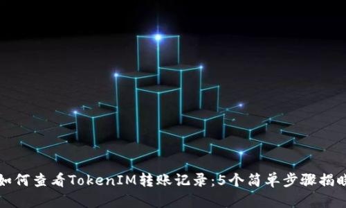如何查看TokenIM转账记录:5个简单步骤揭晓