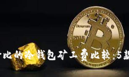 2023年最具性价比的冷钱包矿工费比较:5款低费用钱包推荐