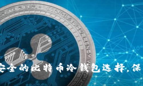 2023年10大最安全的比特币冷钱包选择,保护你的数字资产!