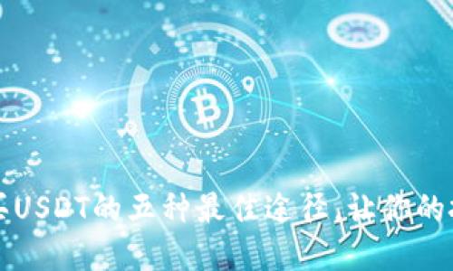 2023年购买USDT的五种最佳途径,让你的投资更智能!