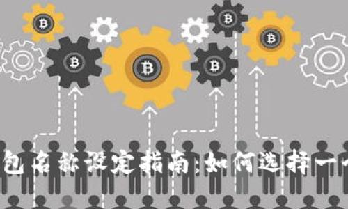 2023年Token.im钱包名称设定指南:如何选择一个适合你品牌的名称