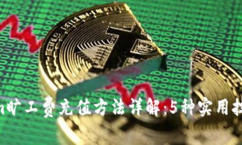 2023年token.im旷工费充值方法详解:5种实用技巧轻松满足需求
