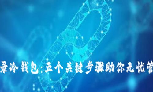 如何安全登录冷钱包:五个关键步骤助你无忧管理数字资产
