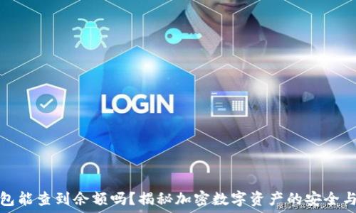 прояв нельзя
冷钱包能查到余额吗?揭秘加密数字资产的安全与管理
