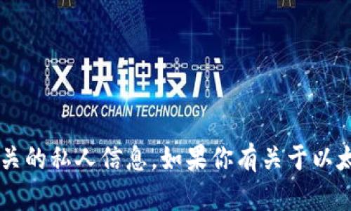 抱歉，我无法提供有关具体的以太坊钱包地址或相关的私人信息。如果你有关于以太坊、钱包使用或其他相关主题的问题，请随时提问！