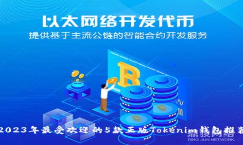 2023年最受欢迎的5款正版Tokenim钱包推荐