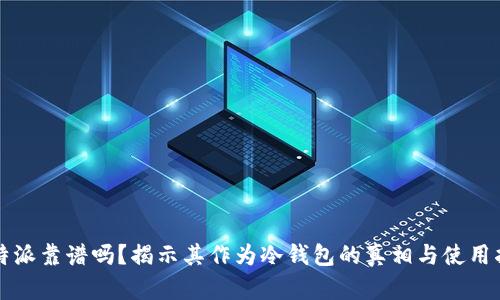 比特派靠谱吗?揭示其作为冷钱包的真相与使用指南