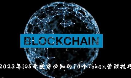 2023年iOS开发中必知的10个Token管理技巧