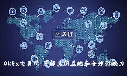 OKEx交易所:了解其所在地和全球影响力