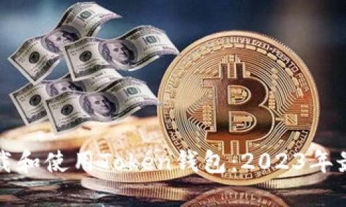 如何下载和使用Token钱包:2023年最新指南