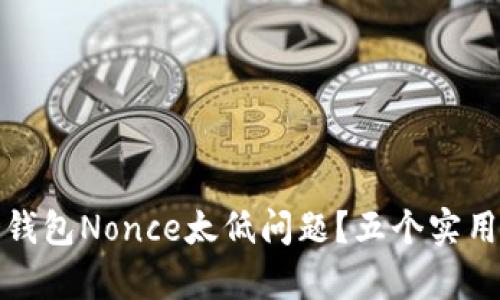 如何解决TP钱包冷钱包Nonce太低问题？五个实用方法帮你轻松应对