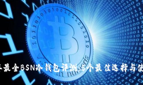 2023年最全BSN冷钱包评测:5个最佳选择与使用技巧