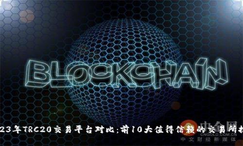 2023年TRC20交易平台对比:前10大值得信赖的交易所推荐
