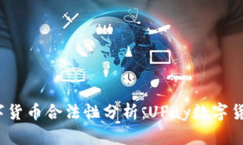2023年中国数字货币合法性分析:UPay数字货币的现状与前景