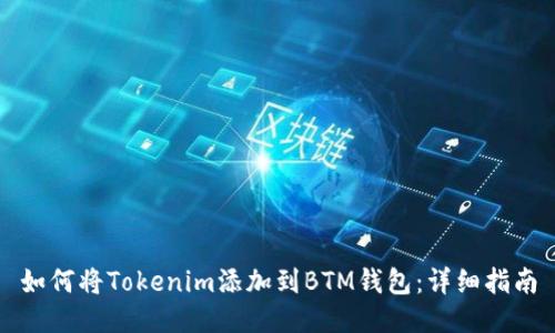 如何将Tokenim添加到BTM钱包:详细指南