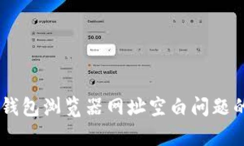 解决Tokenim钱包浏览器网址空白问题的7个有效方法