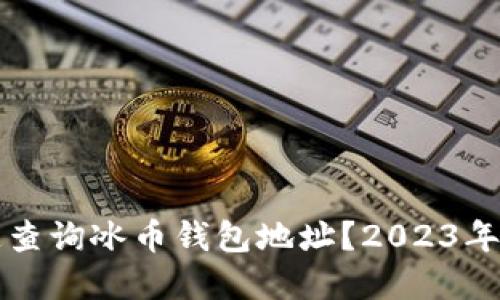 如何快速查询冰币钱包地址?2023年完全指南