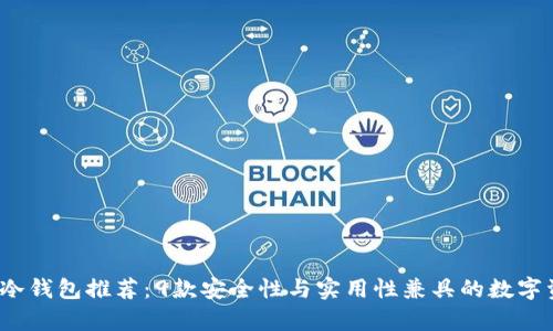 2023年最佳冷钱包推荐：9款安全性与实用性兼具的数字资产存储方案