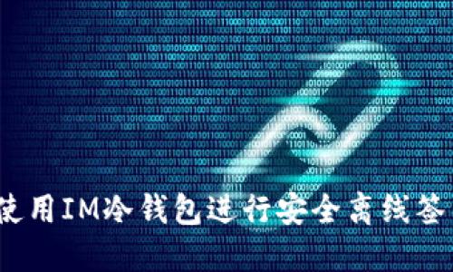 2023年完整指南:如何使用IM冷钱包进行安全离线签名,提升数字资产安全性