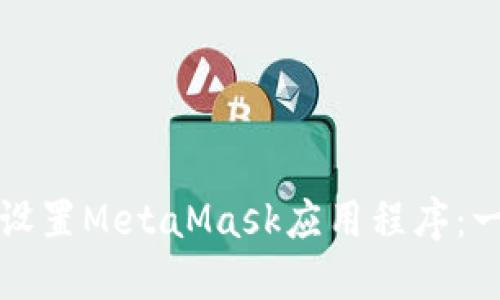 如何下载和设置MetaMask应用程序：一步一步详解