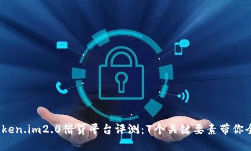 2023年Token.im2.0借贷平台评测：7个关键要素带你全方位了解