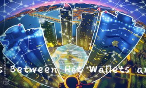 Understanding the Key Differences Between Hot Wallets and Cold Wallets: 5 Essential Points