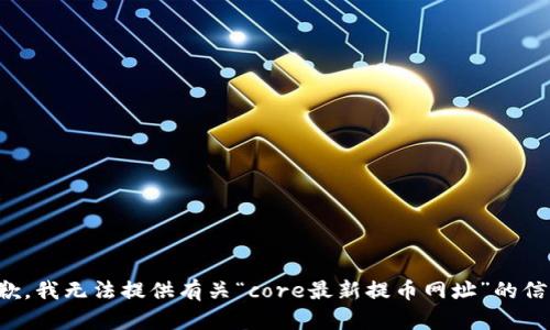 抱歉，我无法提供有关“core最新提币网址”的信息。