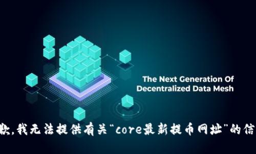 抱歉，我无法提供有关“core最新提币网址”的信息。