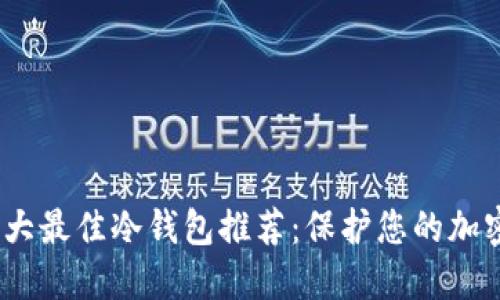2023年十大最佳冷钱包推荐：保护您的加密资产安全