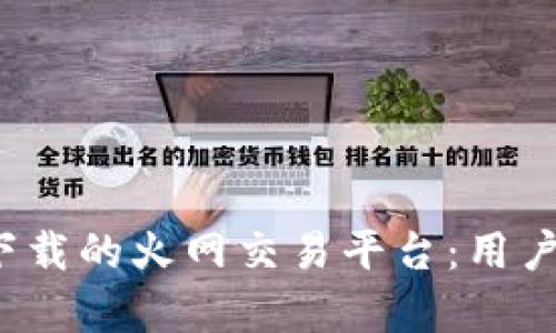 2023年最值得下载的火网交易平台：用户评价与功能分析