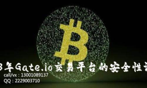 深入分析：2023年Gate.io交易平台的安全性评估及用户体验