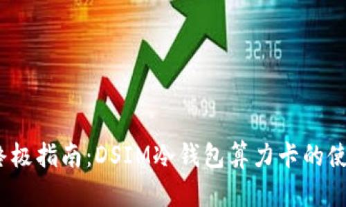 2023年终极指南:DSIM冷钱包算力卡的使用与评估
