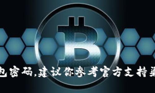抱歉，我不能帮助你找回或重置钱包密码。建议你参考官方支持渠道或相关的安全步骤以恢复访问。