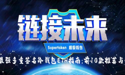 2023年最强多重签名冷钱包ETH指南:前10款推荐与使用技巧