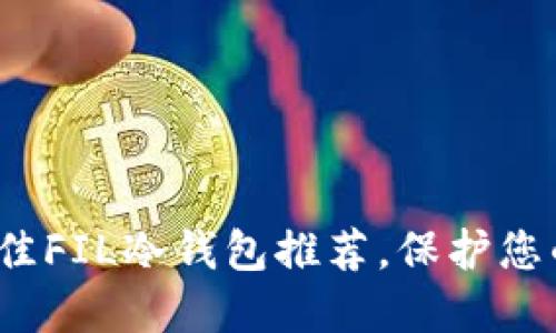 2023年8种最佳FIL冷钱包推荐,保护您的Filecoin资产