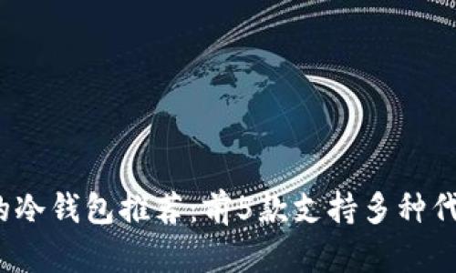 2023年最安全的冷钱包推荐:前5款支持多种代币的冷钱包详解