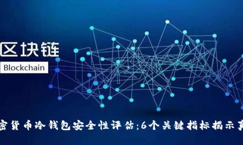 加密货币冷钱包安全性评估:6个关键指标揭示真相