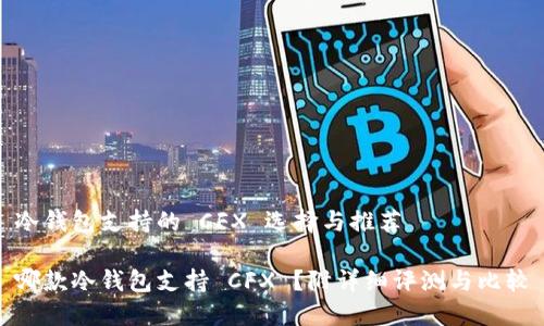冷钱包支持的 CFX 选择与推荐

哪款冷钱包支持 CFX ？附详细评测与比较