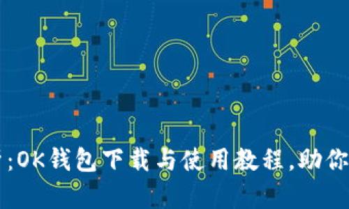 全面解析：OK钱包下载与使用教程，助你快速上手