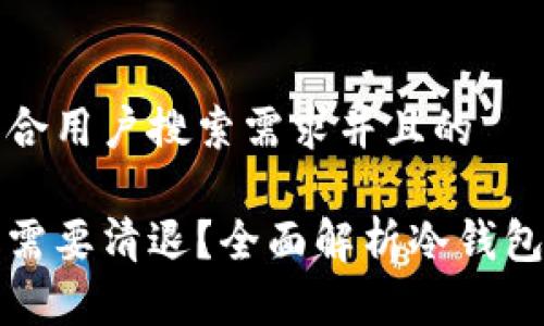 思考一个符合用户搜索需求并且的

冷钱包是否需要清退？全面解析冷钱包风险与收益