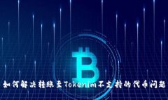 如何解决转账至Tokenim不支持的代币问题