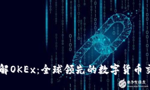 深入了解OKEx：全球领先的数字货币交易平台