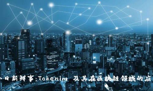 今日新鲜事：Tokenim 及其在区块链领域的应用