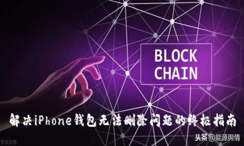 解决iPhone钱包无法删除问题的终极指南